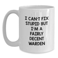 Load image into Gallery viewer, Warden Humor White Coffee Mug Funny Gift for Him from Family on Birthday, &#39;I Can&#39;t Fix Stupid But I&#39;m A Fairly Decent Warden&#39; - Main
