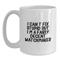 Load image into Gallery viewer, Watchmaker Humor Funny Gifts from Men to Friends for Birthday, 'I Can't Fix Stupid But I'm A Fairly Decent Watchmaker' White Coffee Mug - Main
