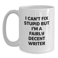 Load image into Gallery viewer, Funny Writer Gifts from Friends for Men and Women, White Coffee Mug, I Can&#39;t Fix Stupid But I&#39;m A Fairly Decent Writer Quote, Christmas Unique Gifts - Main
