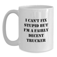 Load image into Gallery viewer, Funny Trucker Gifts for Men, Unique White Coffee Mug, I Can&#39;t Fix Stupid But I&#39;m A Fairly Decent Trucker, Gifts from Friends, Family, Coworkers - Main
