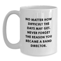 Load image into Gallery viewer, Funny Band Director Gifts from Friends - White Coffee Mug for Birthday - &#39;No Matter How Difficult The Days May Get.&#39; - Main
