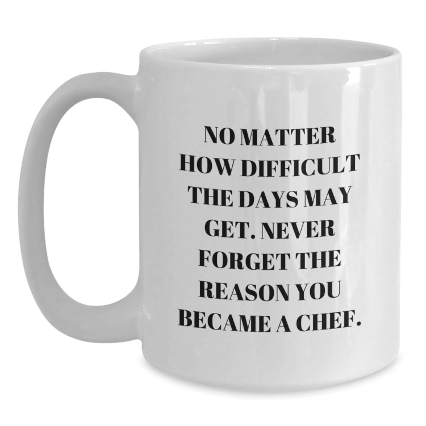 Funny Chef Gifts from Friends for Birthday Unique Chef Mug, White 11oz/15oz Ceramic, No Matter How Difficult The Days May Get. Never Forget The Reason You Became A Chef., Gifts for Chef Men - Main
