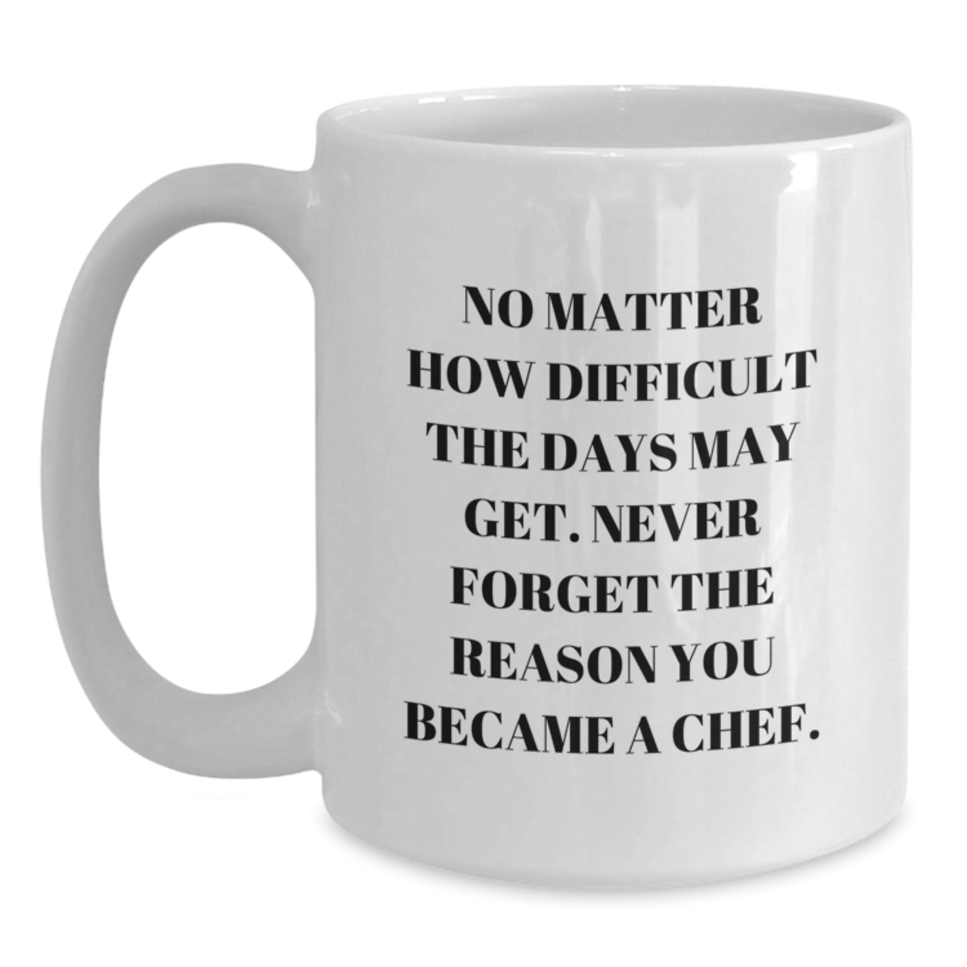 Funny Chef Gifts from Friends for Birthday Unique Chef Mug, White 11oz/15oz Ceramic, No Matter How Difficult The Days May Get. Never Forget The Reason You Became A Chef., Gifts for Chef Men - Main