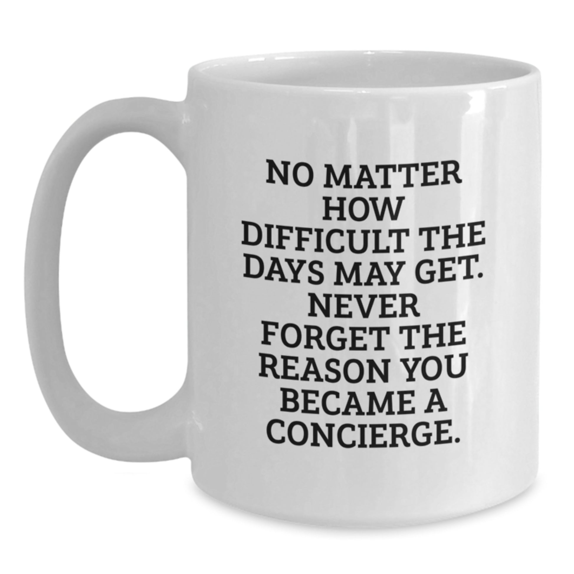 Funny Concierge Gifts from Friends for Birthday - 'No Matter How Difficult The Days May Get' White Coffee Mug, 11oz or 15oz - Main