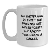 Load image into Gallery viewer, Inspirational Dancer Gifts from Friends, Family, or Coworkers - &#39;No Matter How Difficult The Days...&#39; White Coffee Mug for Dancers, Birthday Unique Gifts - Main
