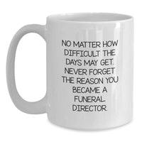 Load image into Gallery viewer, Funny Inspirational Gifts from Men to Women Funeral Directors White Coffee Mug Never Forget the Reason You Became a Funeral Director - Main
