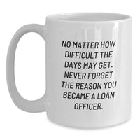 Load image into Gallery viewer, Inspiring Loan Officer Gifts from Friends, Coworkers, Family - White Coffee Mug, No Matter How Difficult The Days - Main
