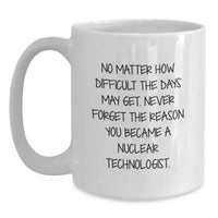 Load image into Gallery viewer, Nuclear Technologist Inspirational Gifts from Friends, Gifts for Him, White Coffee Mug, Never Forget Reason, Birthday Unique - Main
