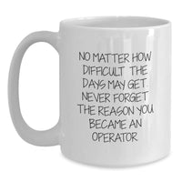 Load image into Gallery viewer, Funny Operator Gifts for Men - White Coffee Mug, &#39;No Matter How Difficult The Days May Get...&#39; - Main
