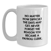 Load image into Gallery viewer, Funny Payroll Clerk Gifts, Birthday Unique Gifts from Men to Payroll Clerk, 'No Matter How Difficult The Days May Get' Quote White Coffee Mug, 11oz or 15oz Capacity - Main
