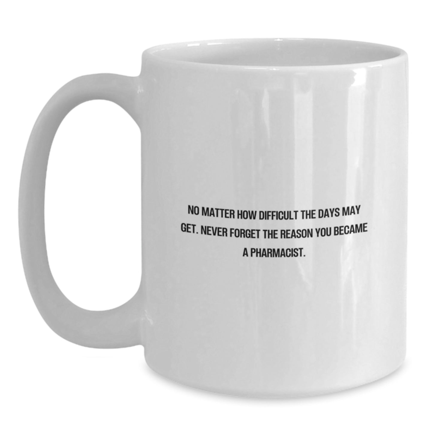 Funny Pharmacist Gifts for Men, White Coffee Mug with Inspirational Quote, 'No Matter How Difficult The Days May Get.', Christmas Unique Gifts from Family to Pharmacist Friends - Main