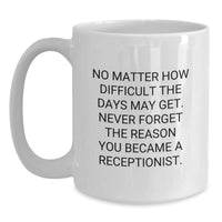 Load image into Gallery viewer, Funny Receptionist Gifts, White Coffee Mug - &#39;No Matter How Difficult The Days May Get, Never Forget The Reason You Became A Receptionist&#39; - Birthday Unique Gifts from Friends to Coworkers - Main
