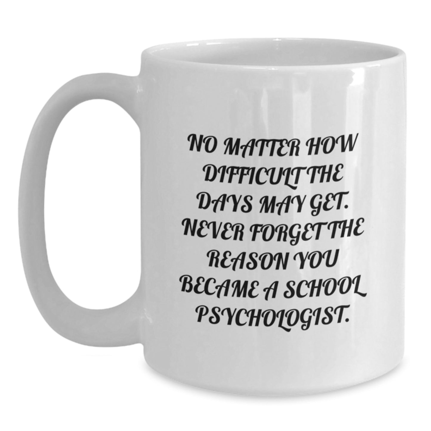 Inspirational School Psychologist Gifts - Funny White Coffee Mug for Graduation - 'No Matter How Difficult The Days May Get' - Gifts from Friends, Family, Coworkers, or Men to School Psychologists - Main