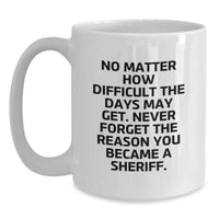 Load image into Gallery viewer, Funny Sheriff Gifts Birthday White Coffee Mug &#39;No Matter How Difficult The Days May Get&#39; - Gifts from Friends to Sheriff Friends, Unique Birthday Unique Gifts for Sheriff - Main
