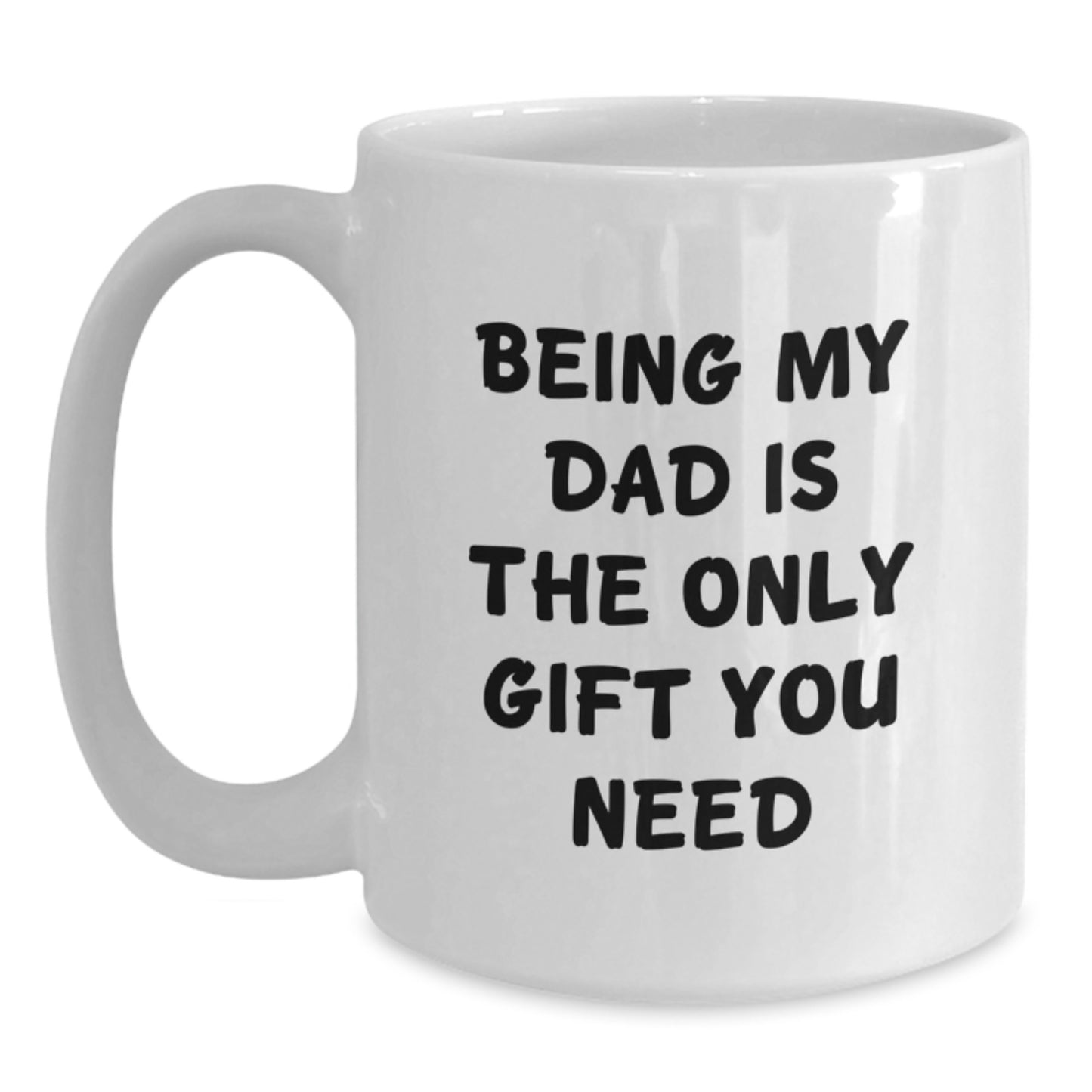 Funny Dad Gifts from Men to Dad's on Birthday - White Coffee Mug, 'Being My Dad Is The Only Gift You Need' - Main