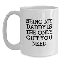 Load image into Gallery viewer, Funny Daddy Gifts for Him, Being My Daddy Is The Only Gift You Need Quote, 11oz or 15oz White Coffee Mug, Gifts from Family to Daddy on Birthday - Main
