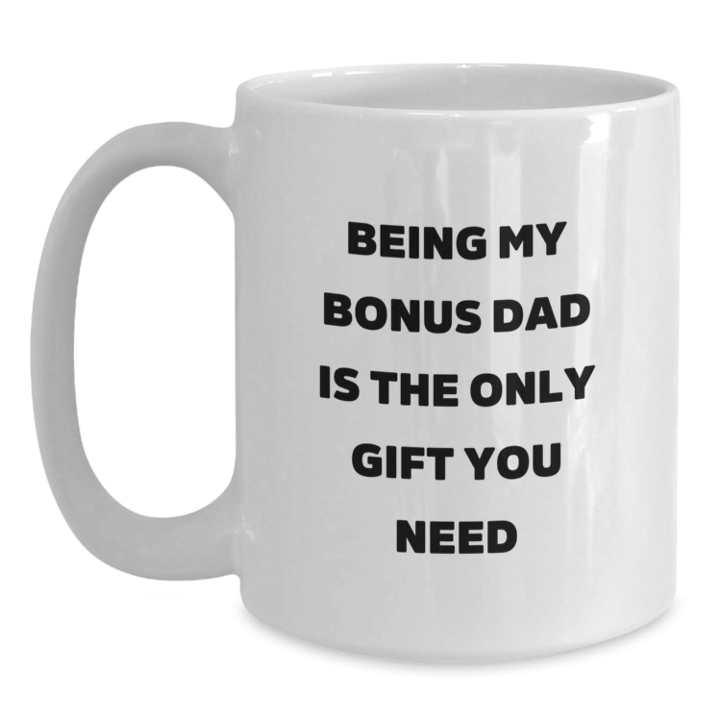 Funny Bonus Dad Gifts for Men - White Coffee Mug, 'Being My Bonus Dad Is The Only Gift You Need' - Graduation Unique Gifts from Men to Bonus Dad - Main