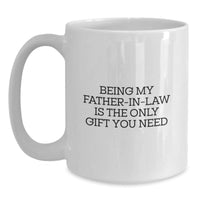 Load image into Gallery viewer, Funny Gifts from Men for Father-in-law, Being My Father-in-law Is The Only Gift You Need White Coffee Mug, Perfect for Christmas Morning - Main
