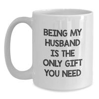 Load image into Gallery viewer, Husband Gifts from Wife, Funny White Coffee Mug for Birthday with Quote &#39;Being My Husband Is The Only Gift You Need&#39;, 11oz or 15oz Capacity, Ceramic, Microwave and Dishwasher Safe - Main
