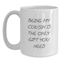 Load image into Gallery viewer, Funny Cousin White Coffee Mug Gifts from Family - Being My Cousin Is The Only Gift You Need, Graduation Unique Gifts for Cousin - Main
