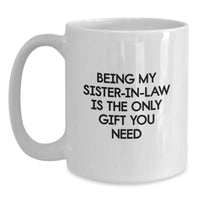 Load image into Gallery viewer, Funny Sister-in-law Gifts, White Coffee Mug, &#39;Being My Sister-in-law Is The Only Gift You Need&#39;, Gifts from Family, Birthday Unique Gifts for Sister-in-law - Main
