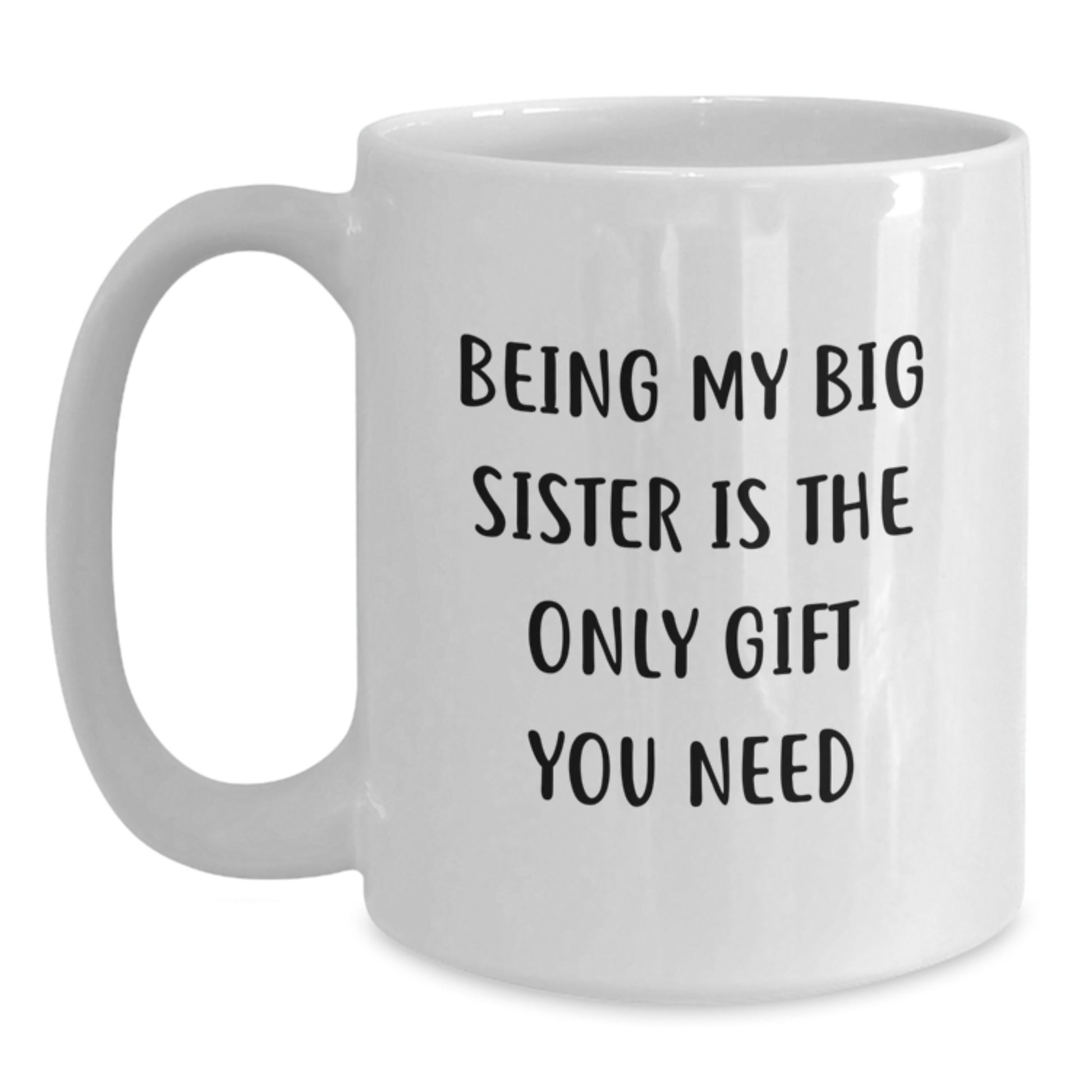 Funny Big Sister Gifts from Family, Christmas Unique Gifts for Big Sister, White Coffee Mug with 'Being My Big Sister Is The Only Gift You Need' Quote - Main