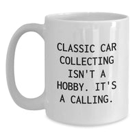 Load image into Gallery viewer, Classic Car Collecting Enthusiasts Gifts from Friends, Unique Birthday Unique Gifts for Men, White Coffee Mug with Funny Quote &#39;Classic Car Collecting Isn&#39;t A Hobby. It&#39;s A Calling.&#39; - Main
