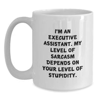 Load image into Gallery viewer, Funny Executive Assistant Gifts from Friends for Him or Her - White Coffee Mug - I&#39;m An Executive Assistant, &#39;My Level Of Sarcasm Depends On Your Level Of Stupidity&#39; - Christmas Unique - Main
