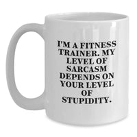 Load image into Gallery viewer, Funny Fitness Trainer Gifts from Friends - White Coffee Mug for Fitness Enthusiasts - &#39;I&#39;m A Fitness Trainer, My Level Of Sarcasm Depends On Your Level Of Stupidity.&#39; - Main
