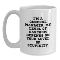 Load image into Gallery viewer, Funny General Manager White Coffee Mug Gifts from Friends for Christmas - &#39;I&#39;m A General Manager. My Level Of Sarcasm Depends On Your Level Of Stupidity.&#39; - Main
