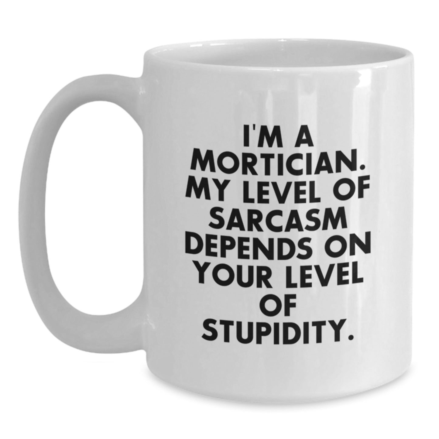 Funny Mortician Gifts for Men and Women - Mortician Coffee Mug - I'm A Mortician, My Level Of Sarcasm Depends On Your Level Of Stupidity - Christmas Unique Gift Ideas - Main