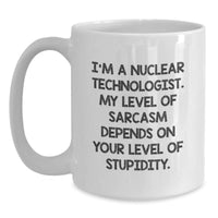 Load image into Gallery viewer, Nuclear Technologist Gifts from Friends, Funny Sarcasm White Coffee Mug, Christmas Unique Gifts for Nuclear Technologist Professionals - Main
