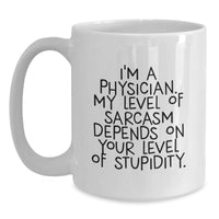 Load image into Gallery viewer, Funny Physician Gifts for Birthday - White Coffee Mug, 'I'm A Physician. My Level Of Sarcasm Depends On Your Level Of Stupidity.' Quote, Gifts from Family to Friend - Main
