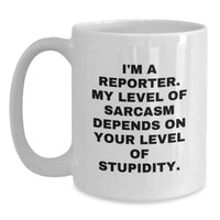 Load image into Gallery viewer, Reporter Gifts, Funny White Coffee Mug, Christmas Unique Mugs for Men, Women, Coworkers, Friends, Family from I'm A Reporter, My Level Of Sarcasm Depends On Your Level Of Stupidity. - Main
