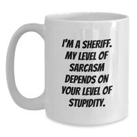Load image into Gallery viewer, Funny Sheriff Gifts for Men, White Coffee Mug, &#39;I&#39;m A Sheriff My Level Of Sarcasm Depends On Your Level Of Stupidity&#39;, Christmas Unique Gifts from Friends, Family, Coworkers - Main
