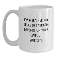 Load image into Gallery viewer, Funny Trainer Gifts from Men to Women Friends Coworkers and Family - I&#39;m A Trainer My Level Of Sarcasm Depends On Your Level Of Stupidity Christmas Unique White Coffee Mugs - Main
