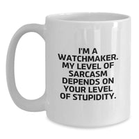 Load image into Gallery viewer, Funny Watchmaker Gifts from Men for Watchmakers Christmas Unique Mugs - White Coffee Mug with &#39;I&#39;m A Watchmaker. My Level Of Sarcasm Depends On Your Level Of Stupidity.&#39; - Main
