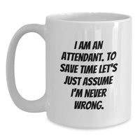 Load image into Gallery viewer, Funny Attendant Gifts for Friends, Christmas Unique White Coffee Mug, &#39;I Am An Attendant. To Save Time Let&#39;s Just Assume I&#39;m Never Wrong.&#39; - Gifts from Friends for Attendants - Main
