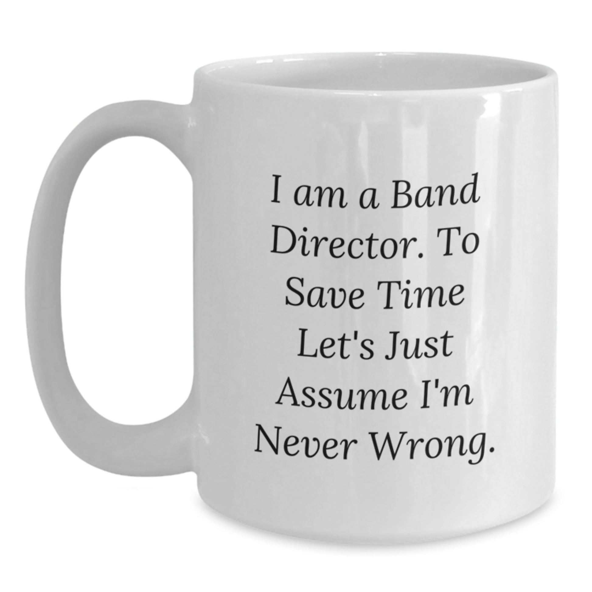 Funny White Coffee Mugs Gifts for Band Directors - I'm Never Wrong, White 11oz or 15oz Ceramic Mugs, Gifts from Friends, Family, or Coworkers for Christmas - Main