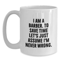 Load image into Gallery viewer, Funny Barber Gifts from Friends for Men White Coffee Mugs, White Coffee Mug with I Am A Barber To Save Time Let&#39;s Just Assume I&#39;m Never Wrong Quote, Unique Christmas Unique Gifts - Main
