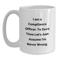 Load image into Gallery viewer, Funny Compliance Officer Gifts for Men from Friends - White Coffee Mug - I Am A Compliance Officer. To Save Time Let&#39;s Just Assume I&#39;m Never Wrong. - Main

