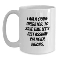 Load image into Gallery viewer, Funny Crane Operator Gifts for Men, Unique White Coffee Mug from Friends, I Am A Crane Operator. To Save Time Let&#39;s Just Assume I&#39;m Never Wrong. Christmas Unique Gifts - Main
