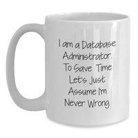 Load image into Gallery viewer, Funny Gifts for Database Administrator Friends from Coworkers - White Coffee Mug with &#39;I Am A Database Administrator. To Save Time Let&#39;s Just Assume I&#39;m Never Wrong.&#39; Quote for Christmas Unique Gifts - Main
