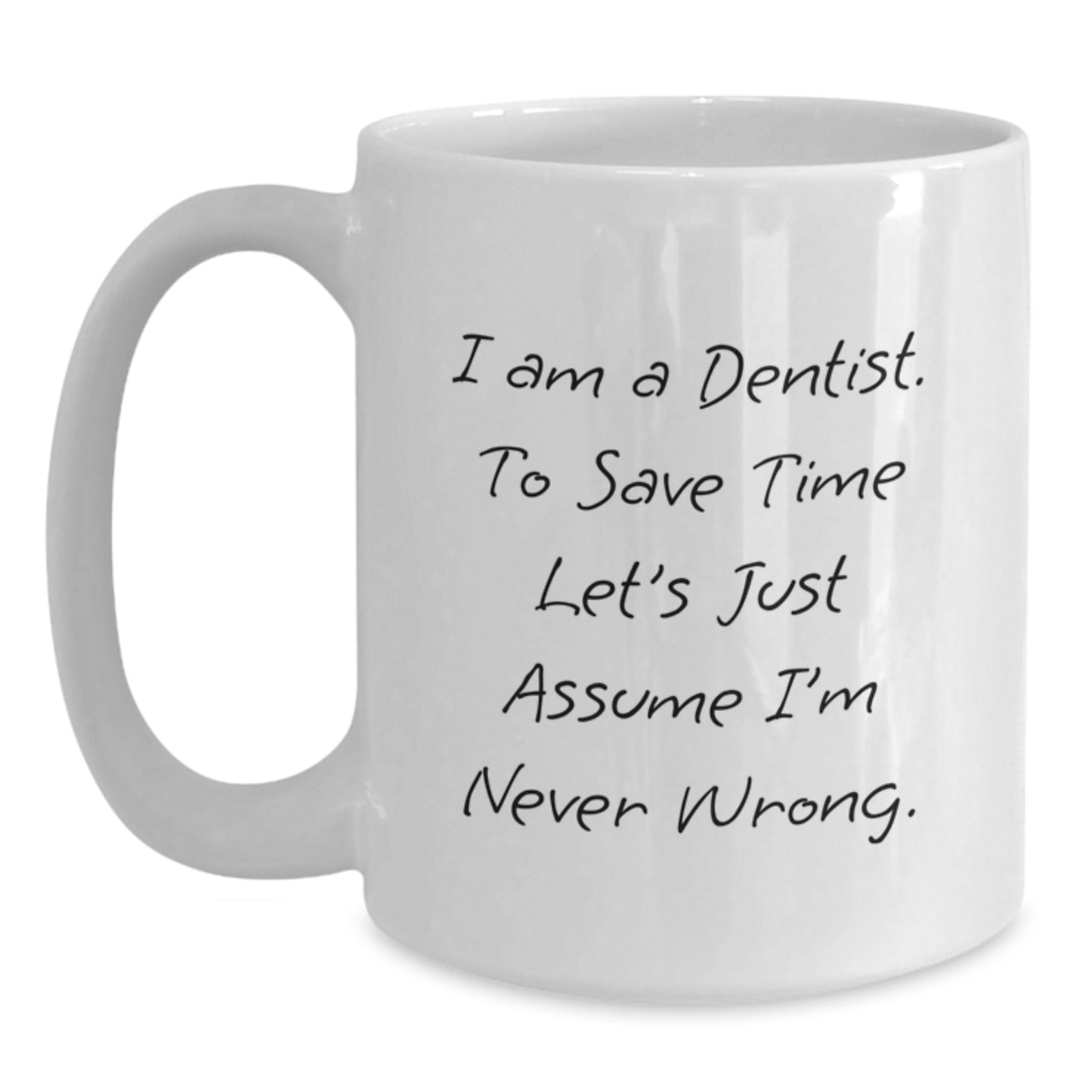 Funny Dentist Gifts from Friends for Christmas Unique White Coffee Mugs with 'I Am A Dentist. To Save Time Let's Just Assume I'm Never Wrong.' Quote - Main