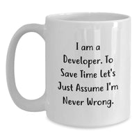Load image into Gallery viewer, Funny Developer Gifts from Friends, White Coffee Mug, &#39;I Am A Developer. To Save Time Let&#39;s Just Assume I&#39;m Never Wrong.&#39; Christmas Unique Gift for Him - Main
