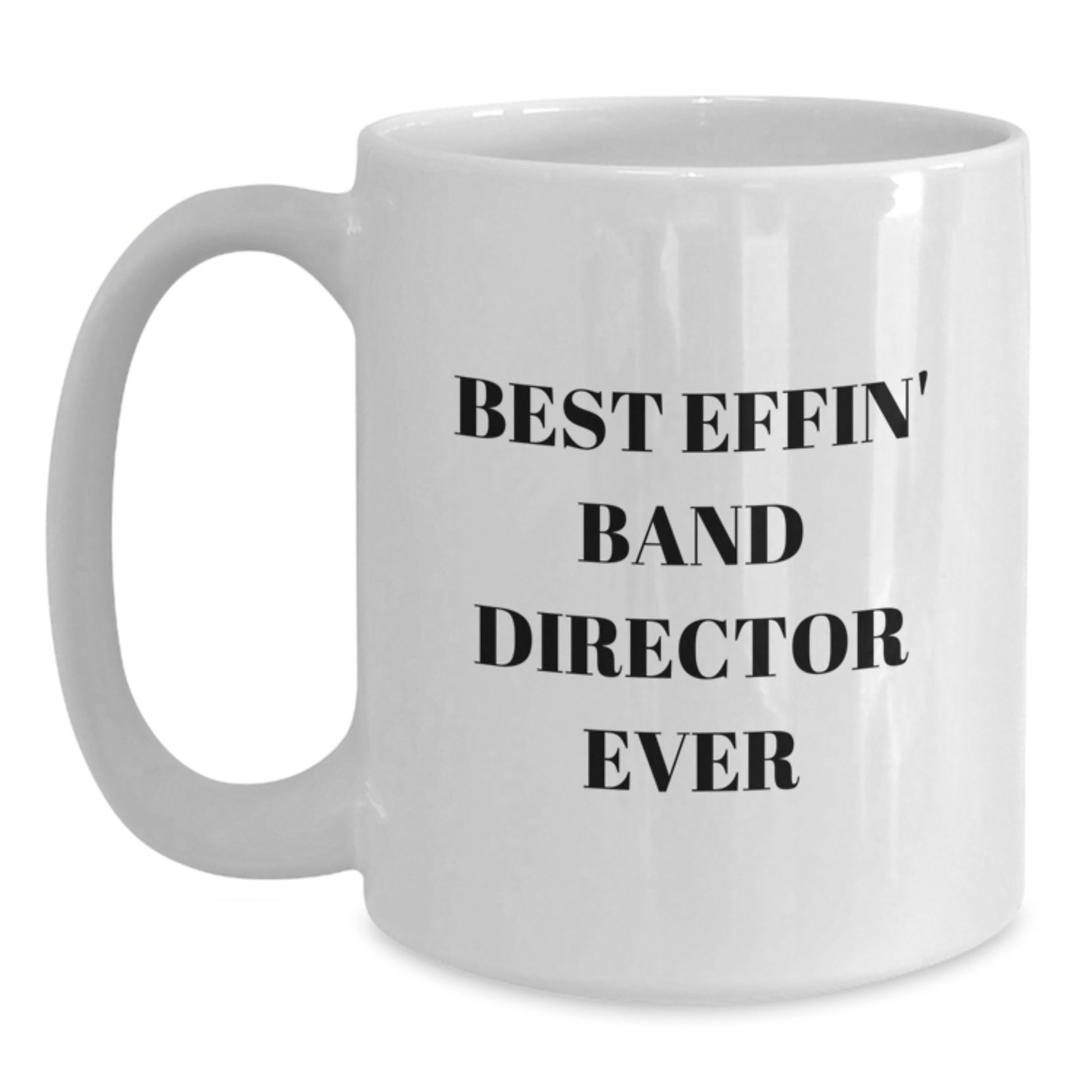 Funny Gifts for Band Directors - Best Effin' Band Director Ever White Coffee Mug, Unique Christmas Unique Gifts from Friends to Family - Main