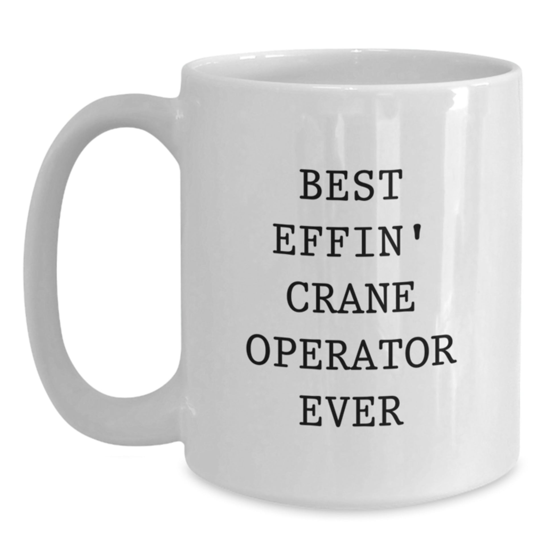 Funny Crane Operator Gifts for Men, White Coffee Mug, Best Effin' Crane Operator Ever Quote, Christmas Unique Presents - Main