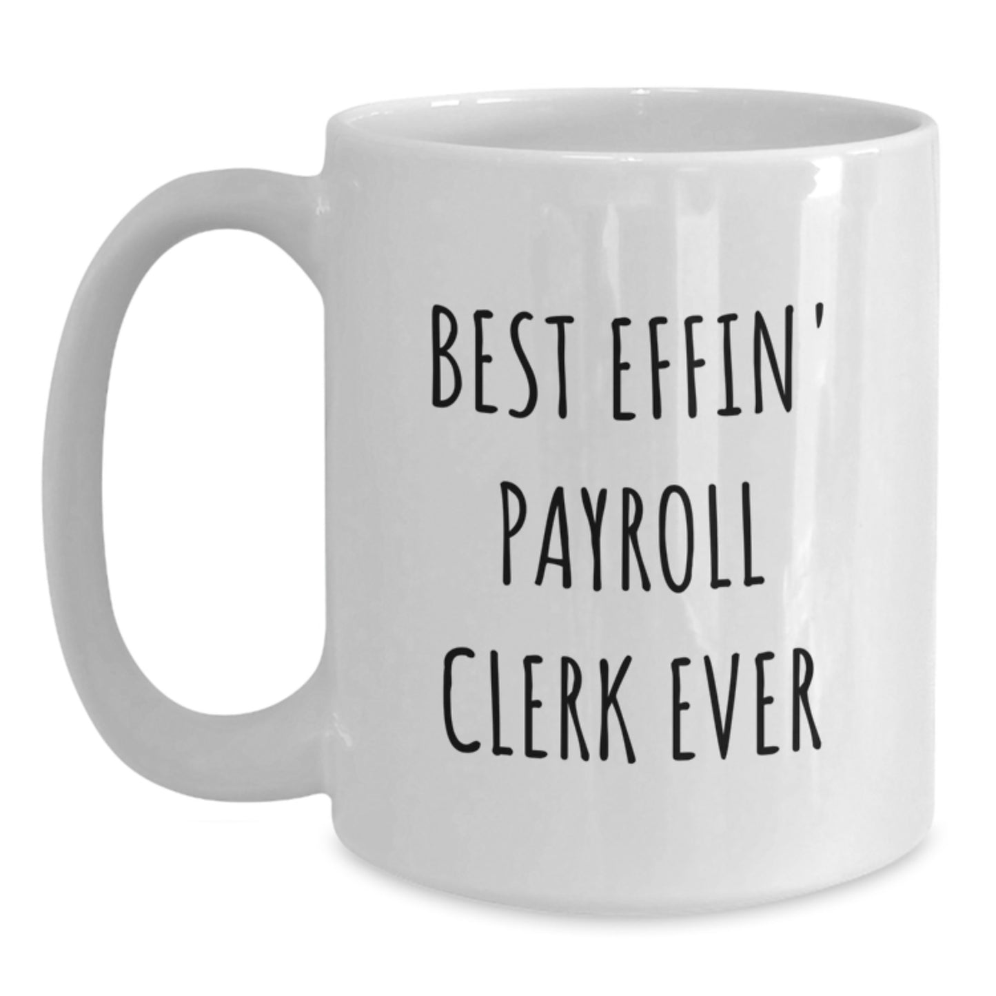 Funny Payroll Clerk White Coffee Mug Gifts from Friends, White Coffee Mug for Payroll Clerk, Best Effin' Payroll Clerk Ever Christmas Unique Gifts - Main