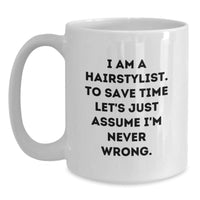 Load image into Gallery viewer, Funny Hairstylist Gifts from Friends, White Coffee Mug for Christmas Unique Presents, 'I Am A Hairstylist. To Save Time Let's Just Assume I'm Never Wrong.' Quote - Main
