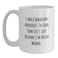 Load image into Gallery viewer, Funny Quote for Landscape Architect Friends, Unique Gifts for Christmas, 'I Am A Landscape Architect. To Save Time Let's Just Assume I'm Never Wrong.' White Coffee Mug - Main
